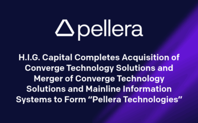 H.I.G. Capital Completes Acquisition of Converge Technology Solutions and Merger of Converge Technology Solutions and Mainline Information Systems to Form “Pellera Technologies”